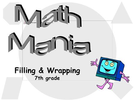 Filling & Wrapping 7th grade 500 100 200 300 100 300 200 300 200 100 200 500 300 100 400 SF, SA & Volume Formula Identification Vocabulary Terms VolumeSurface.