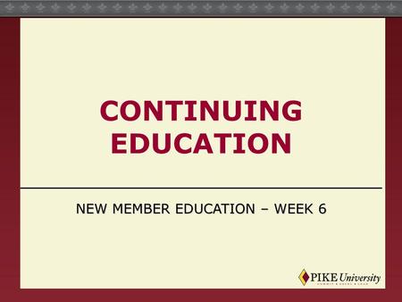 CONTINUING EDUCATION NEW MEMBER EDUCATION – WEEK 6.