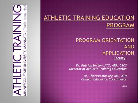 Faculty: Dr. Patrick Sexton, ATC, ATR, CSCS Director of Athletic Training Education Dr. Theresa Mackey, ATC, ATR Clinical Education Coordinator 9/2014.