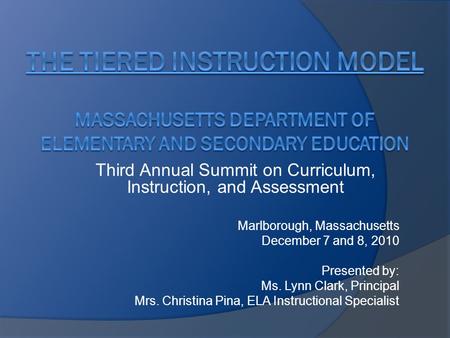 Third Annual Summit on Curriculum, Instruction, and Assessment Marlborough, Massachusetts December 7 and 8, 2010 Presented by: Ms. Lynn Clark, Principal.