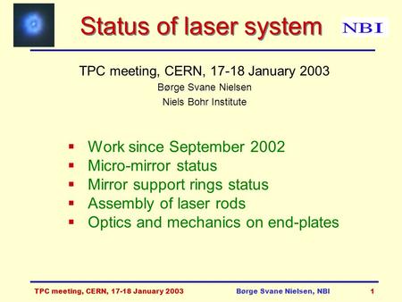 TPC meeting, CERN, 17-18 January 2003Børge Svane Nielsen, NBI1 Status of laser system TPC meeting, CERN, 17-18 January 2003 Børge Svane Nielsen Niels Bohr.