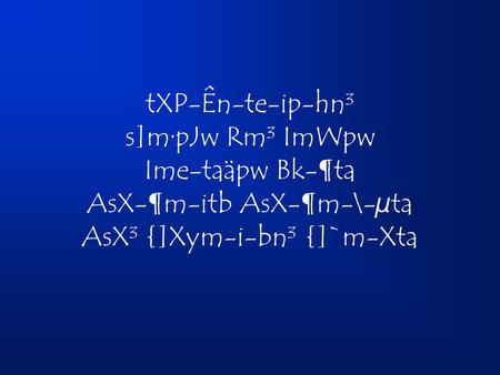 TXP-Ên-te-ip-hn³ s]m·pJw Rm³ ImWpw Ime-taäpw Bk-¶ta AsX-¶m-itb AsX-¶m-\-µta AsX³ {]Xym-i-bn³ {]`m-Xta.