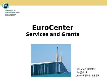 EuroCenter Services and Grants Christian Holstein ph:+45 35 44 62 95.