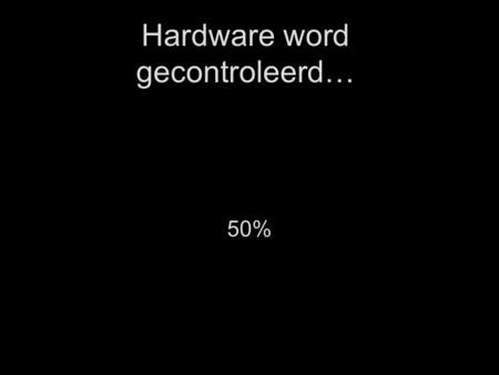 Hardware word gecontroleerd… 50%. Hardware word gecontroleerd… 100% Done.