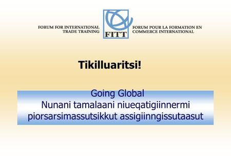 Going Global Nunani tamalaani niueqatigiinnermi piorsarsimassutsikkut assigiinngissutaasut Tikilluaritsi!