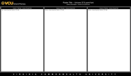 VIRGINIA COMMONWEALTH UNIVERSITY Column 2 Title Bar – Univers 20 point font Column 1 Title Bar – Univers 20 point font Poster Title – Univers 37.5 point.