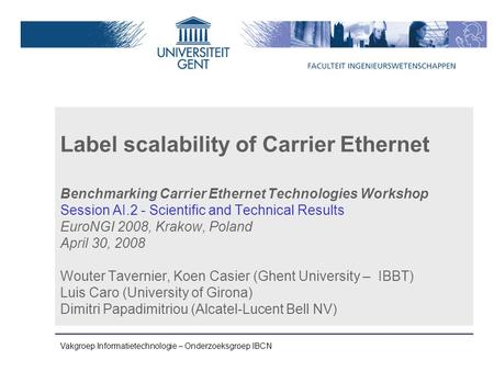 Vakgroep Informatietechnologie – Onderzoeksgroep IBCN Label scalability of Carrier Ethernet Benchmarking Carrier Ethernet Technologies Workshop Session.