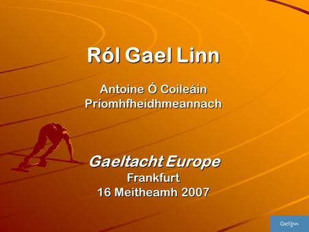 Ról Gael Linn Antoine Ó Coileáin Príomhfheidhmeannach Gaeltacht Europe Frankfurt 16 Meitheamh 2007.