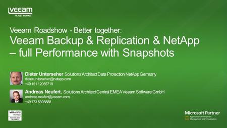 Veeam Roadshow - Better together: Veeam Backup & Replication & NetApp – full Performance with Snapshots Andreas Neufert, Solutions Architect Central EMEA.