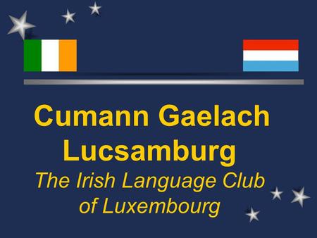 Cumann Gaelach Lucsamburg The Irish Language Club of Luxembourg.