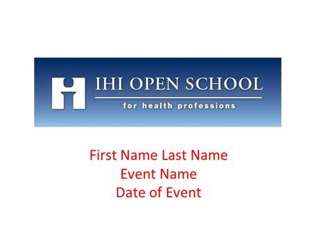 First Name Last Name Event Name Date of Event. When: Launched in September 2008 Why: Because too many patients suffer from low quality care Who: Health.