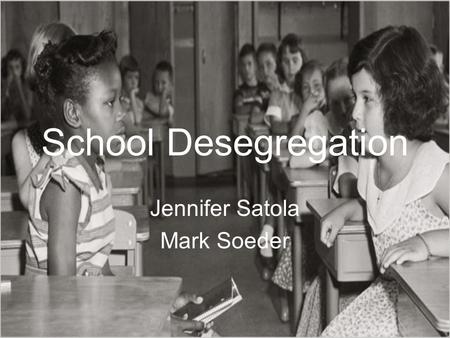 School Desegregation Jennifer Satola Mark Soeder.