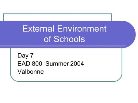 External Environment of Schools Day 7 EAD 800 Summer 2004 Valbonne.