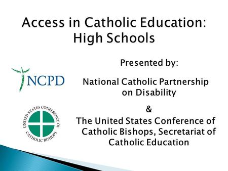 National Catholic Partnership on Disability & The United States Conference of Catholic Bishops, Secretariat of Catholic Education Presented by: