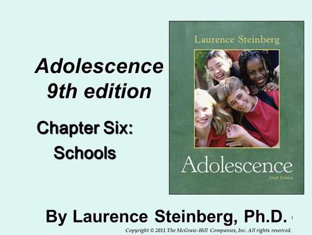 Copyright © 2011 The McGraw-Hill Companies, Inc. All rights reserved. 1 Adolescence 9th edition By Laurence Steinberg, Ph.D. Chapter Six: Schools Insert.