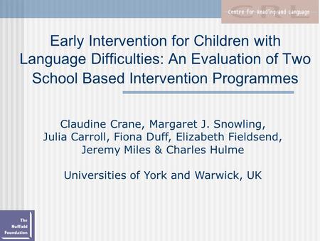 Early Intervention for Children with Language Difficulties: An Evaluation of Two School Based Intervention Programmes Claudine Crane, Margaret J. Snowling,