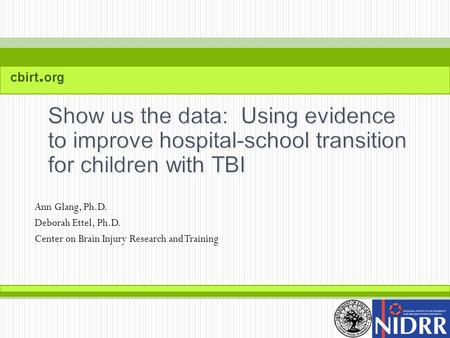 Cbirt. org Ann Glang, Ph.D. Deborah Ettel, Ph.D. Center on Brain Injury Research and Training.