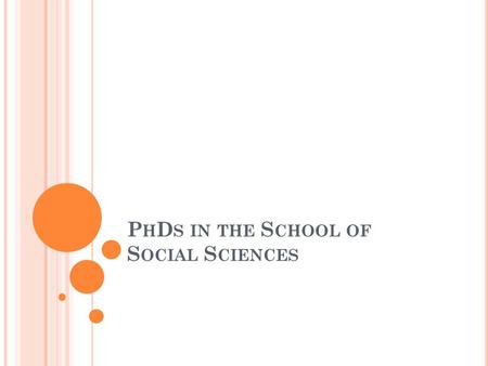 P H D S IN THE S CHOOL OF S OCIAL S CIENCES. O VERVIEW OF THIS AFTERNOON Doing a PhD in Manchester Social Sciences. A view from current students.