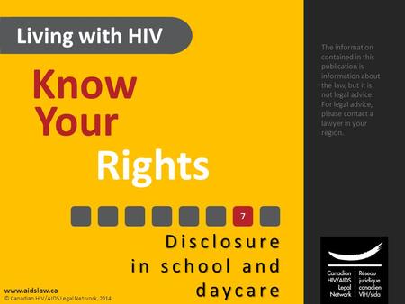 Living with HIV Know Your Rights Disclosure in school and daycare The information contained in this publication is information about the law, but it is.