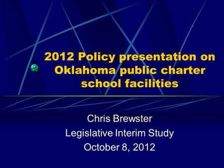 2012 Policy presentation on Oklahoma public charter school facilities Chris Brewster Legislative Interim Study October 8, 2012.