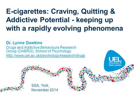 E-cigarettes: Craving, Quitting & Addictive Potential - keeping up with a rapidly evolving phenomena Dr. Lynne Dawkins Drugs and Addictive Behaviours Research.