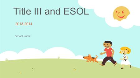 Title III and ESOL 2013-2014 School Name:.