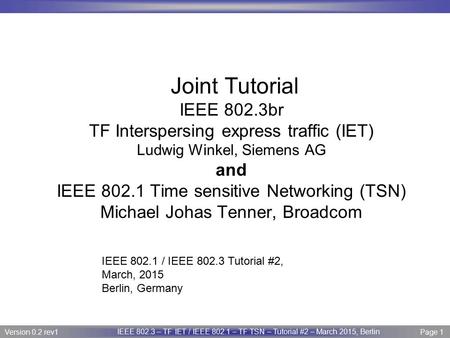 Joint Tutorial IEEE 802.3br TF Interspersing express traffic (IET) Ludwig Winkel, Siemens AG and IEEE 802.1 Time sensitive Networking (TSN) Michael.