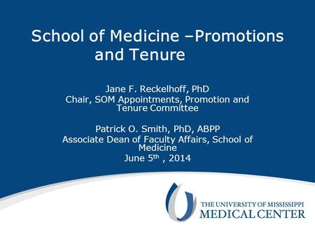 School of Medicine –Promotions and Tenure Jane F. Reckelhoff, PhD Chair, SOM Appointments, Promotion and Tenure Committee Patrick O. Smith, PhD, ABPP Associate.