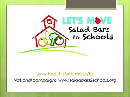 Www.health.state.mn.us/fts National campaign: www.saladbars2schools.org.