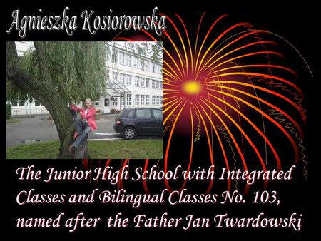 The Junior High School with Integrated Classes and Bilingual Classes No. 103, named after the Father Jan Twardowski.