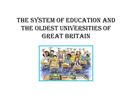 The system of education and the oldest universities of Great Britain.