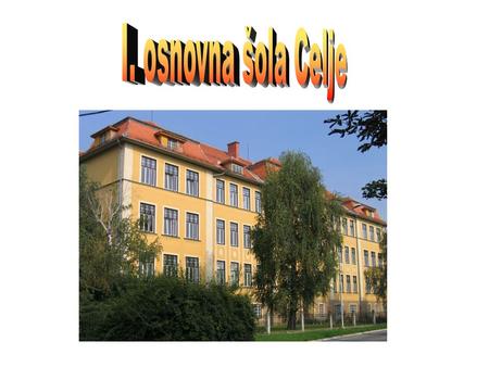 Our school is called I. osnovna šola Celje. It is 130 years old. There are around 400 students and 40 teachers. There are 19 classes. There are two school.