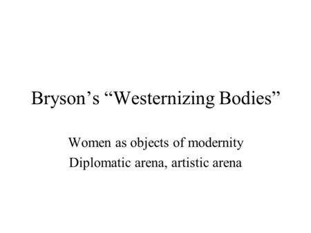 Bryson’s “Westernizing Bodies”