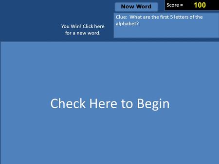 __ __ _ ABCDE A B CD E You Win! Click here for a new word. Score = 0 0 0 Reset score 100 New Word ABCDEF GHIJKLMN OPQ R S TUVWXYZ 012345 6789 ‘-=/?,.