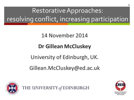 Restorative Approaches: resolving conflict, increasing participation 14 November 2014 Dr Gillean McCluskey University of Edinburgh, UK.