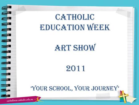 Catholic education week Art show 2011 ‘Your School, Your Journey’