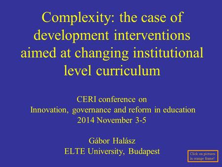 Complexity: the case of development interventions aimed at changing institutional level curriculum CERI conference on Innovation, governance and reform.