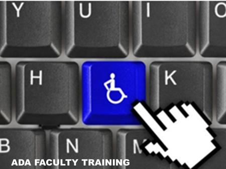 ADA FACULTY TRAINING. What do the following people have in common? Walt DisneyAlbert EinsteinWinston Churchill Alexander G. Bell Thomas Edison John Wesley.