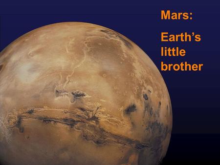 Mars: Earth’s little brother. What are the similarities and differences you notice?