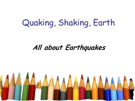 Quaking, Shaking, Earth All about Earthquakes.