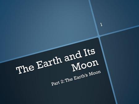 The Earth and Its Moon Part 2: The Earth’s Moon.