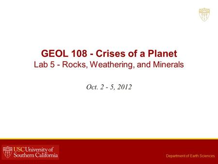 GEOL 108 - Crises of a Planet Lab 5 - Rocks, Weathering, and Minerals Oct. 2 - 5, 2012 Department of Earth Sciences.