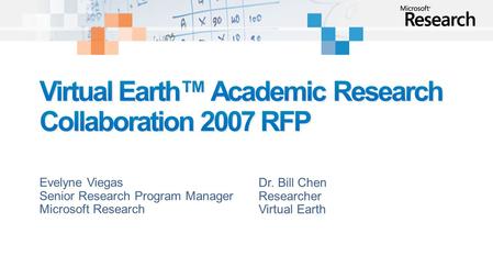 Evelyne Viegas Senior Research Program Manager Microsoft Research Dr. Bill Chen Researcher Virtual Earth.