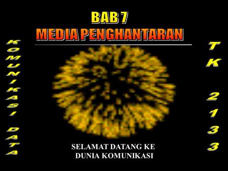 BAB 7 MEDIA PENGHANTARAN KOMUNIKASI DATA TK 2133 SELAMAT DATANG KE