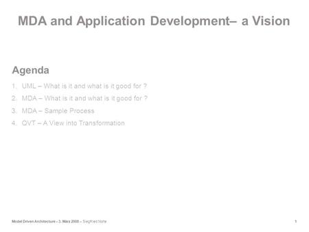 1Model Driven Architecture – 3. März 2008 – Siegfried Nolte 1.UML – What is it and what is it good for ? 2.MDA – What is it and what is it good for ? 3.MDA.