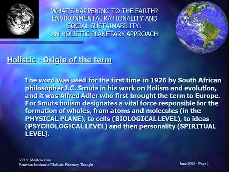 Victor Montero Cam Peruvian Institute of Holistic-Planetary Thought June 2003 - Page 1 WHAT’S HAPPENING TO THE EARTH? ENVIRONMENTAL RATIONALITY AND SOCIAL.