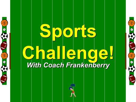 Welcome To Sports Challenge! With Coach Frankenberry.