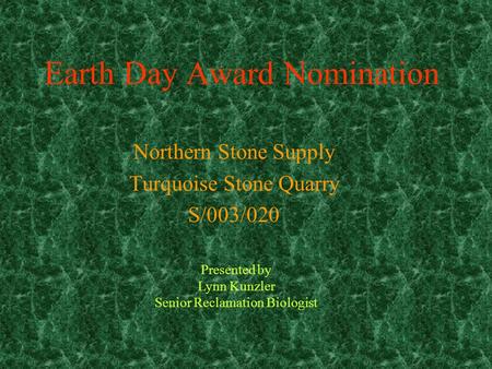 Earth Day Award Nomination Northern Stone Supply Turquoise Stone Quarry S/003/020 Presented by Lynn Kunzler Senior Reclamation Biologist.