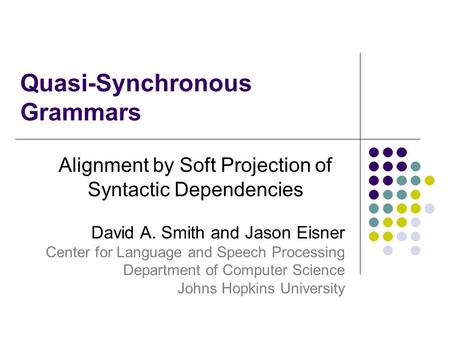 Quasi-Synchronous Grammars Alignment by Soft Projection of Syntactic Dependencies David A. Smith and Jason Eisner Center for Language and Speech Processing.