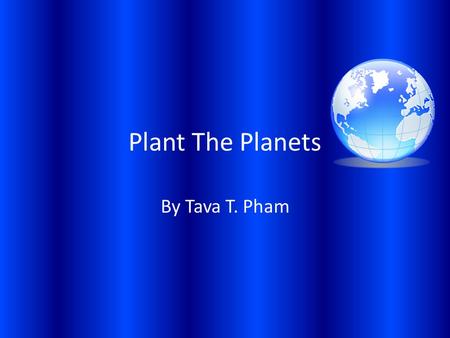 Plant The Planets By Tava T. Pham Mercury Mercury has no moons. Mercury is 36 million miles away from the Sun. Mercury has no atmosphere.